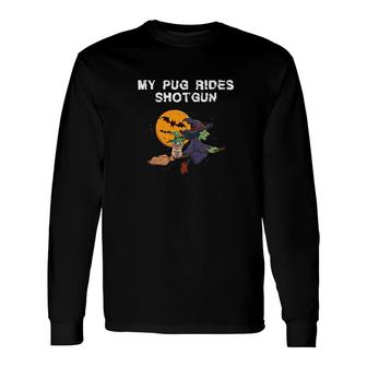 My Pug Rides Shotgun Dog Witch Halloween Gif Long Sleeve T-Shirt - Monsterry