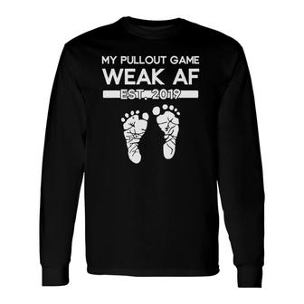 My Pullout Game Weak Af New Expecting Dad Fathers Day Long Sleeve T-Shirt - Seseable