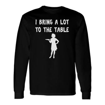 Pun I Bring A Lot To The Table Waitress Long Sleeve T-Shirt | Mazezy