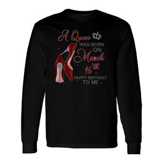 A Queen Was Born On March 16Th Birthday Pumps Long Sleeve T-Shirt - Seseable