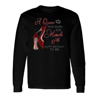 A Queen Was Born On March 17Th Birthday Pumps Long Sleeve T-Shirt - Seseable