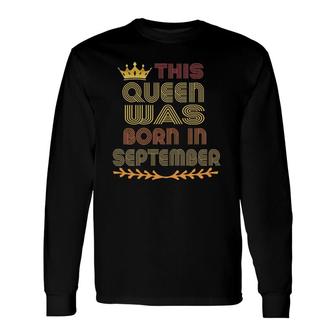 This Queen Was Born In September Happy Birthday Long Sleeve T-Shirt - Seseable