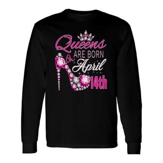 Queens Are Born On April 14Th A Queen Was Born In Long Sleeve T-Shirt - Seseable