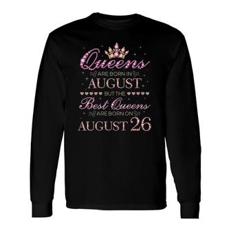 Queens Are Born In August Best Queens Are Born On August 26 Birthday Long Sleeve T-Shirt - Seseable
