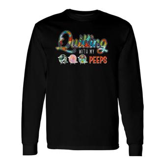 Quilting With My Peeps Quilting Quilting Long Sleeve T-Shirt T-Shirt | Mazezy
