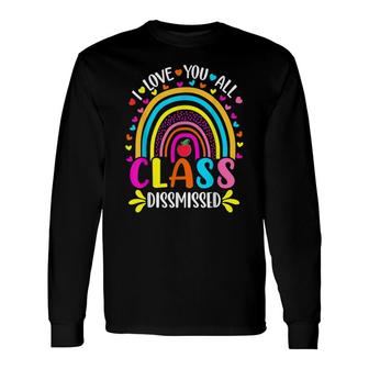 Rainbow I Love You All Class Dismissed Last Day Of School Long Sleeve T-Shirt - Seseable