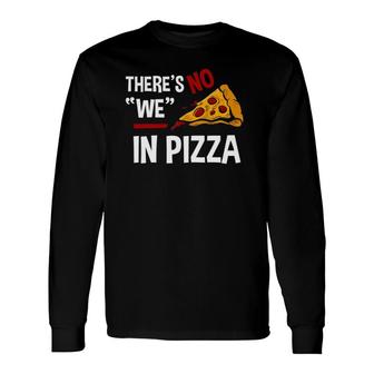 There Is No We In Pizza Pizza Lover Tee Long Sleeve T-Shirt T-Shirt | Mazezy