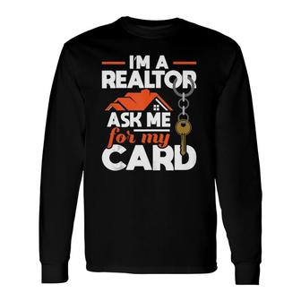 Im A Realtor Ask Me For My Card Realtor Real Estate Agent Long Sleeve T-Shirt - Seseable