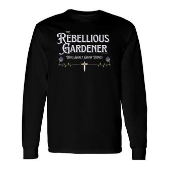 Rebellious Gardener Thou Shalt Grow Things For Garden Lovers Long Sleeve T-Shirt T-Shirt | Mazezy