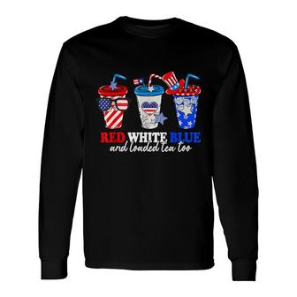 Red White Blue And Loaded Tea Too 4Th Of July Patriotic Long Sleeve T-Shirt - Seseable