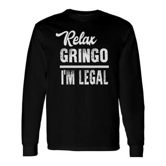 Relax Gringo Im Legal Immigration V2 Long Sleeve T-Shirt - Thegiftio