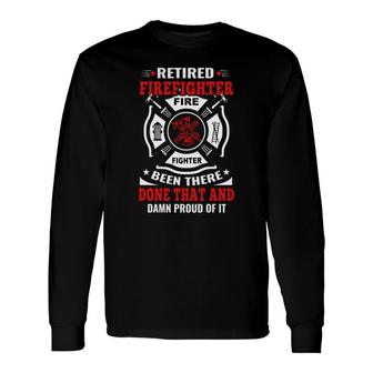 Retired Firefighter Been There Done That And Done That Long Sleeve T-Shirt - Seseable