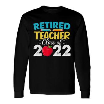 Retired Teacher Class Of 2022 Teacher Retirement Long Sleeve T-Shirt - Seseable