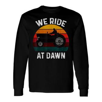 We Ride At Dawn Lawn Mower Lawn Mowing Dad Yard Work For Men Long Sleeve T-Shirt - Seseable