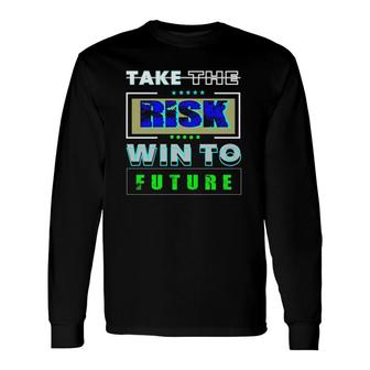 Take The Risk Win To Future Long Sleeve T-Shirt | Mazezy