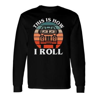 This Is How I Roll School Bus Driver Long Sleeve T-Shirt - Seseable