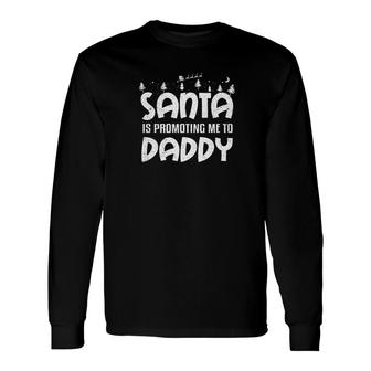 Santa Is Promoting Me To Daddy Pregnant Baby Shirt Long Sleeve T-Shirt - Monsterry