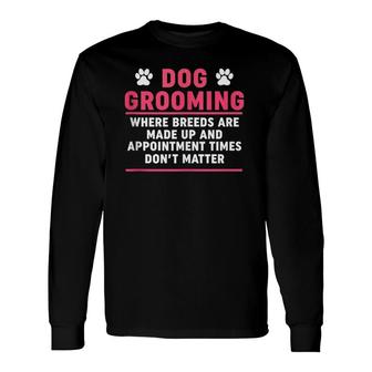 Sarcastic Grooming Quote Dog Groomer Shop Owner Long Sleeve T-Shirt - Seseable