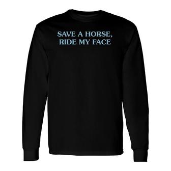 Save A Horse Ride My Face Costumes Long Sleeve T-Shirt T-Shirt | Mazezy
