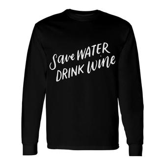 Save Water Drink Wine Wine Humor Alcohol Long Sleeve T-Shirt - Monsterry UK