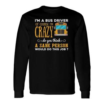 School Bus Driver Im A Crazy Bus Driver Long Sleeve T-Shirt - Seseable