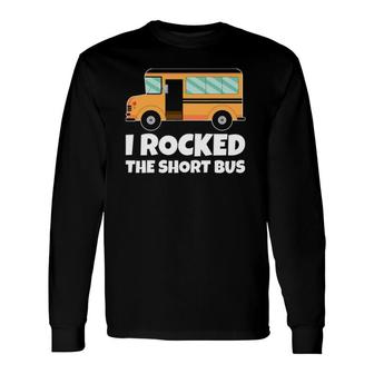 School Bus Driver I Rocked The Short Bus Long Sleeve T-Shirt - Seseable