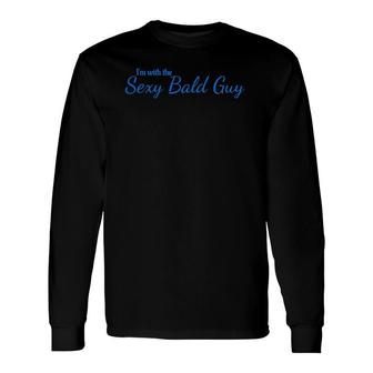 Im With The Sexy Bald Guy Ladies Long Sleeve T-Shirt T-Shirt | Mazezy