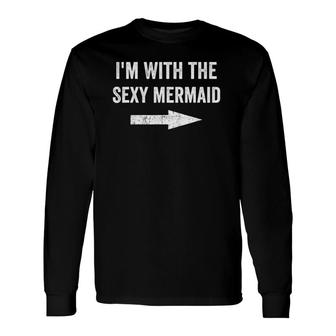 Im With The Sexy Mermaid Long Sleeve T-Shirt T-Shirt | Mazezy