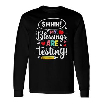 Shhh My Blessings Are Testing Teacher Test Day Novelty Long Sleeve T-Shirt - Seseable