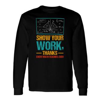 Show Your Work Thanks Math Teacher Colorful Version Long Sleeve T-Shirt - Seseable