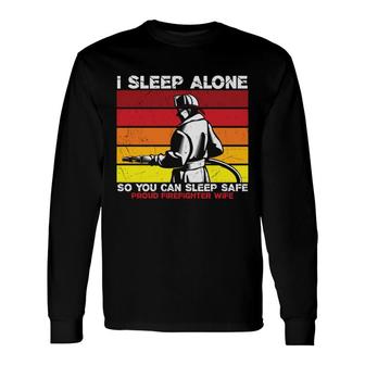 I Sleep Alone So You Can Sleep Safe Firefighter Long Sleeve T-Shirt - Seseable