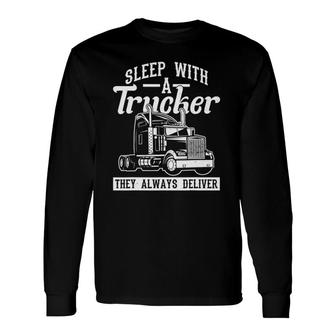 Sleep With A Trucker They Always Deliver Truck Driver Long Sleeve T-Shirt | Mazezy