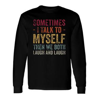 Sometimes I Talk To Myself Then We Both Laugh And Laugh New Mode Long Sleeve T-Shirt - Seseable