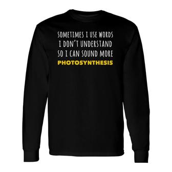Sometimes I Use Words I Dont Understand Long Sleeve T-Shirt T-Shirt | Mazezy