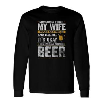 Sometimes I Wish My Wife Would Just Hug Me And Tell Me Long Sleeve T-Shirt - Thegiftio UK