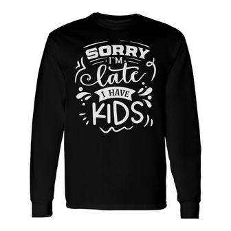 Sorry Im Late I Have Sarcastic Quote White Color Long Sleeve T-Shirt - Seseable