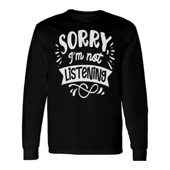 Sorry Im Not Listening White Color Sarcastic Quote Long Sleeve T-Shirt - Seseable