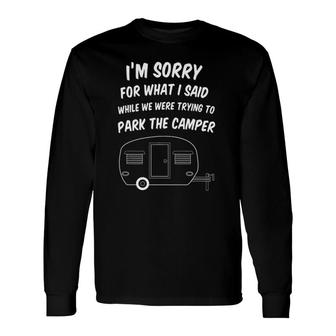Im Sorry For What I Said While Trying To Park Camper Long Sleeve T-Shirt T-Shirt | Mazezy