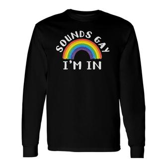 Sounds Gay Im In Fun Lgbtq Rainbow Equality Pride Month Long Sleeve T-Shirt - Seseable