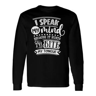 I Speak My Mind Because It Hurts To Bite My Tongue Sarcastic Quote White Color Long Sleeve T-Shirt - Seseable