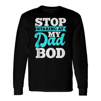 Stop Staring At My Dad Bod Husband Workout Outfit Long Sleeve T-Shirt - Seseable