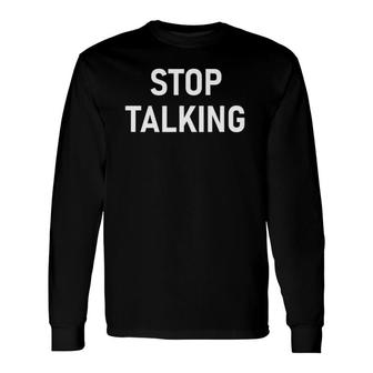 Stop Talking Joke Sarcastic Long Sleeve T-Shirt | Mazezy