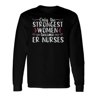 Strongest Women Proud Emergency Room Nurse Er Medical Long Sleeve T-Shirt - Seseable