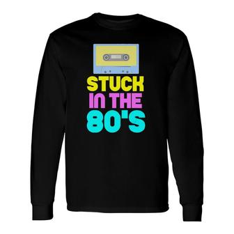Stuck In The 80S 80S Quote Catch Phrases Slogan Long Sleeve T-Shirt - Seseable