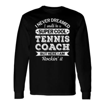 Super Cool Tennis Coach I Am Rockin It Long Sleeve T-Shirt - Seseable