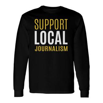 Support Local Journalism Journalist Long Sleeve T-Shirt | Mazezy