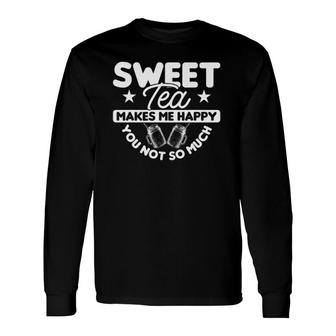 Sweet Tea Makes Me Happy You Not So Much Long Sleeve T-Shirt T-Shirt | Mazezy
