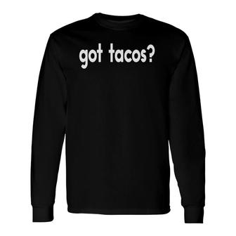 Got Tacos Taco Tuesday Mexican Food Long Sleeve T-Shirt - Thegiftio UK