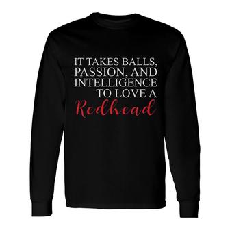 It Takes Balls Passion And Intelligence To Love A Redhead 2022 Long Sleeve T-Shirt - Seseable