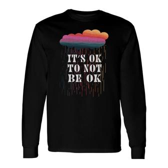 Mental Health Awareness Its Ok To Not Be Ok Long Sleeve T-Shirt - Seseable